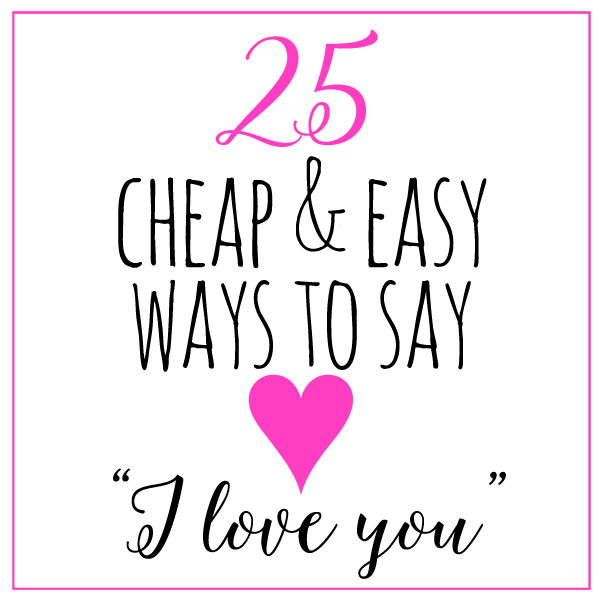 25 cheap and easy ways to say I love you